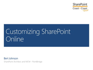 Bert Johnson SharePoint Architect and MCM - PointBridge Customizing SharePoint Online 