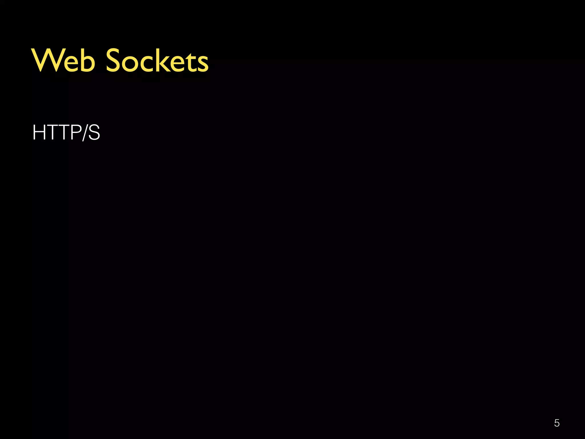 Web Sockets
5
HTTP/S
 
