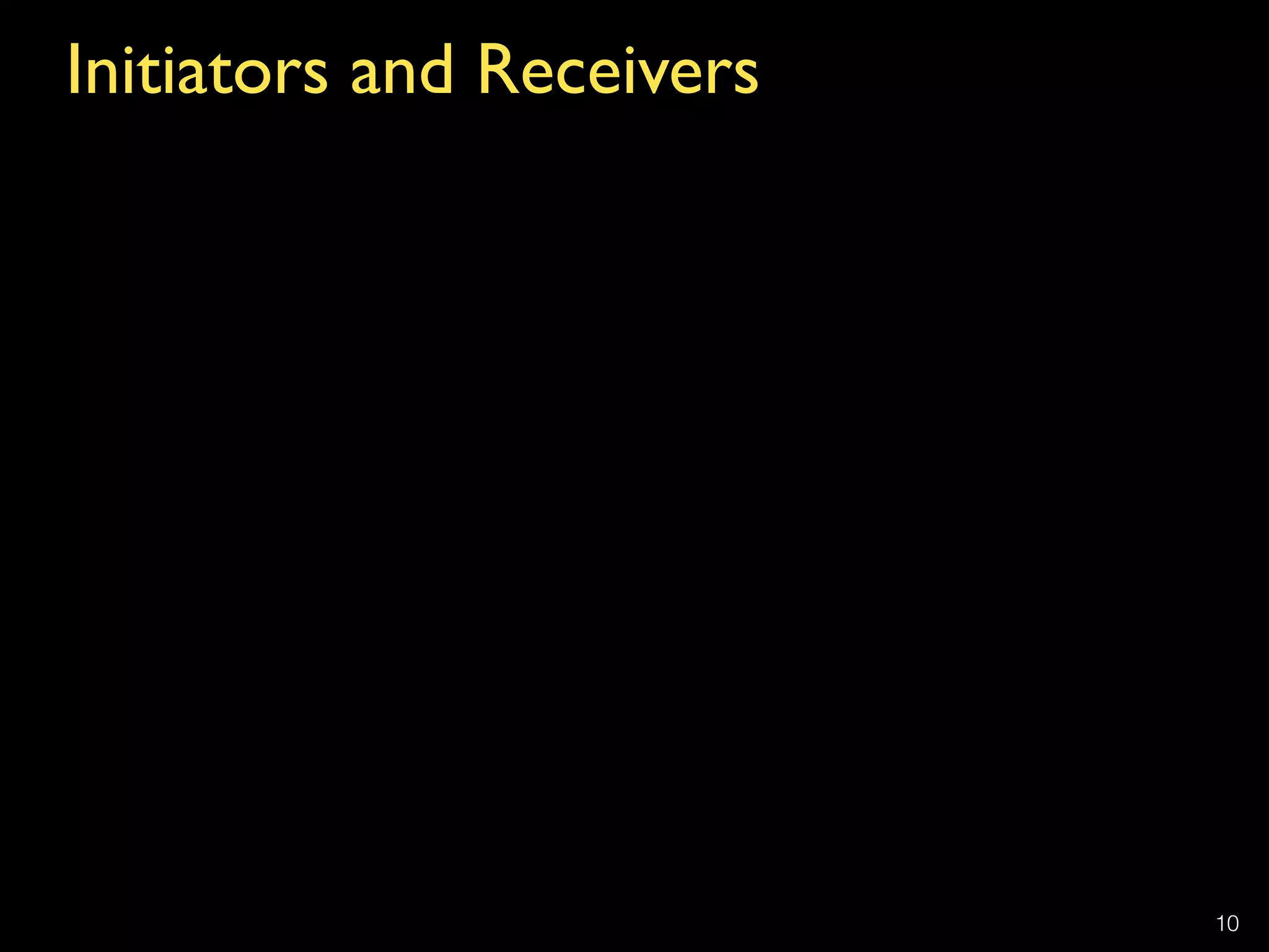 Initiators and Receivers
10
 