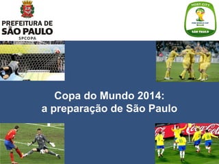 Copa do Mundo 2014:
a preparação de São Paulo
 