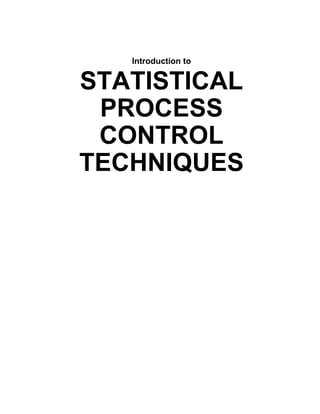 Introduction to 
STATISTICAL 
PROCESS 
CONTROL 
TECHNIQUES 
 