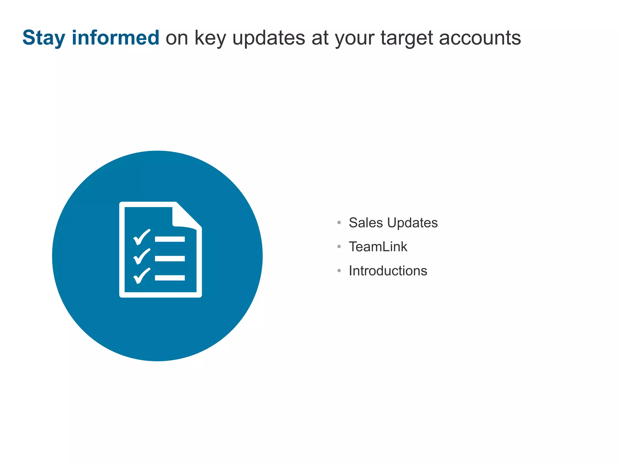 Stay informed on key updates at your target accounts
• Sales Updates
• TeamLink
• Introductions
 