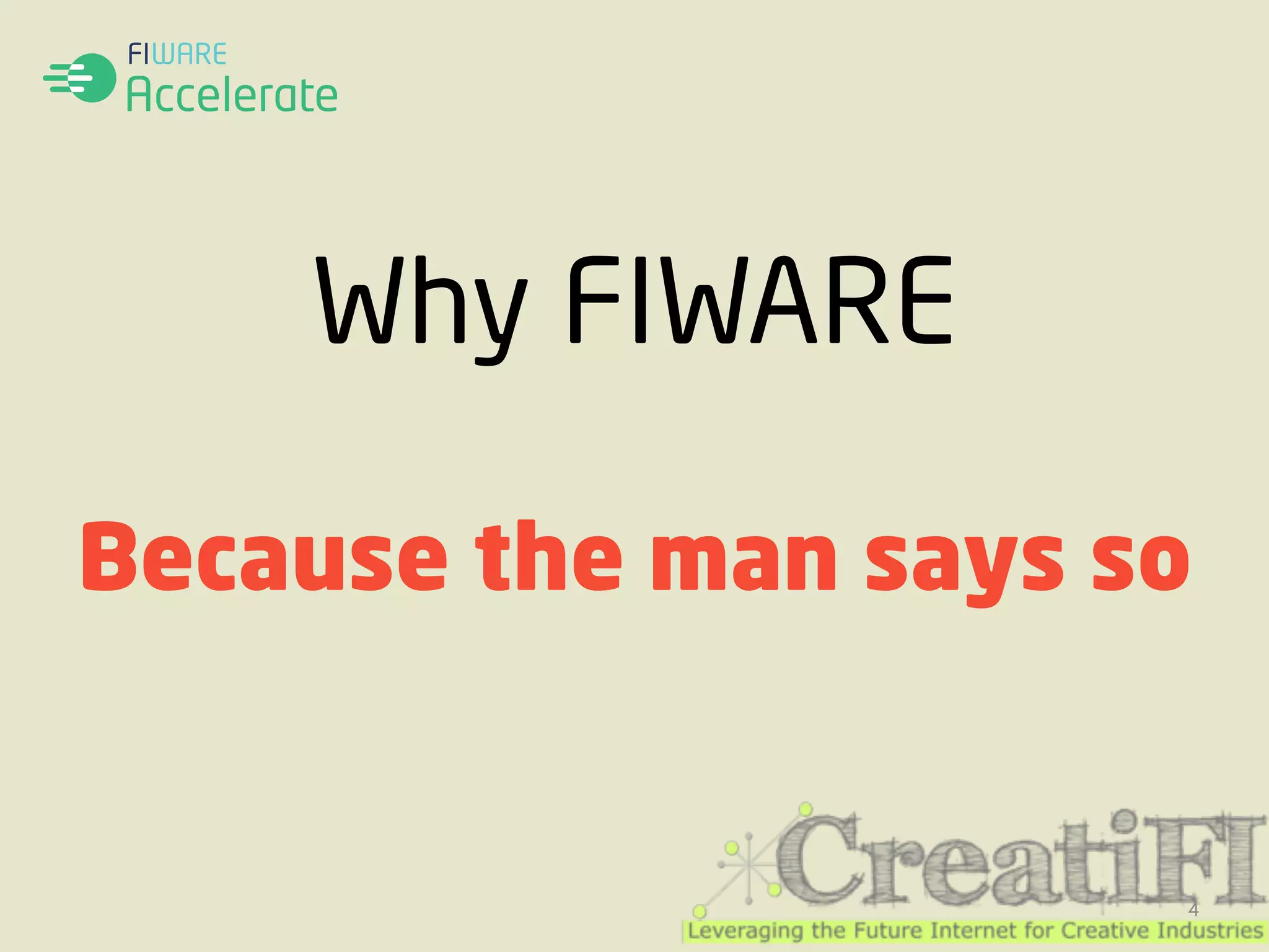 Why FIWARE 
Because the man says so 
4 
 