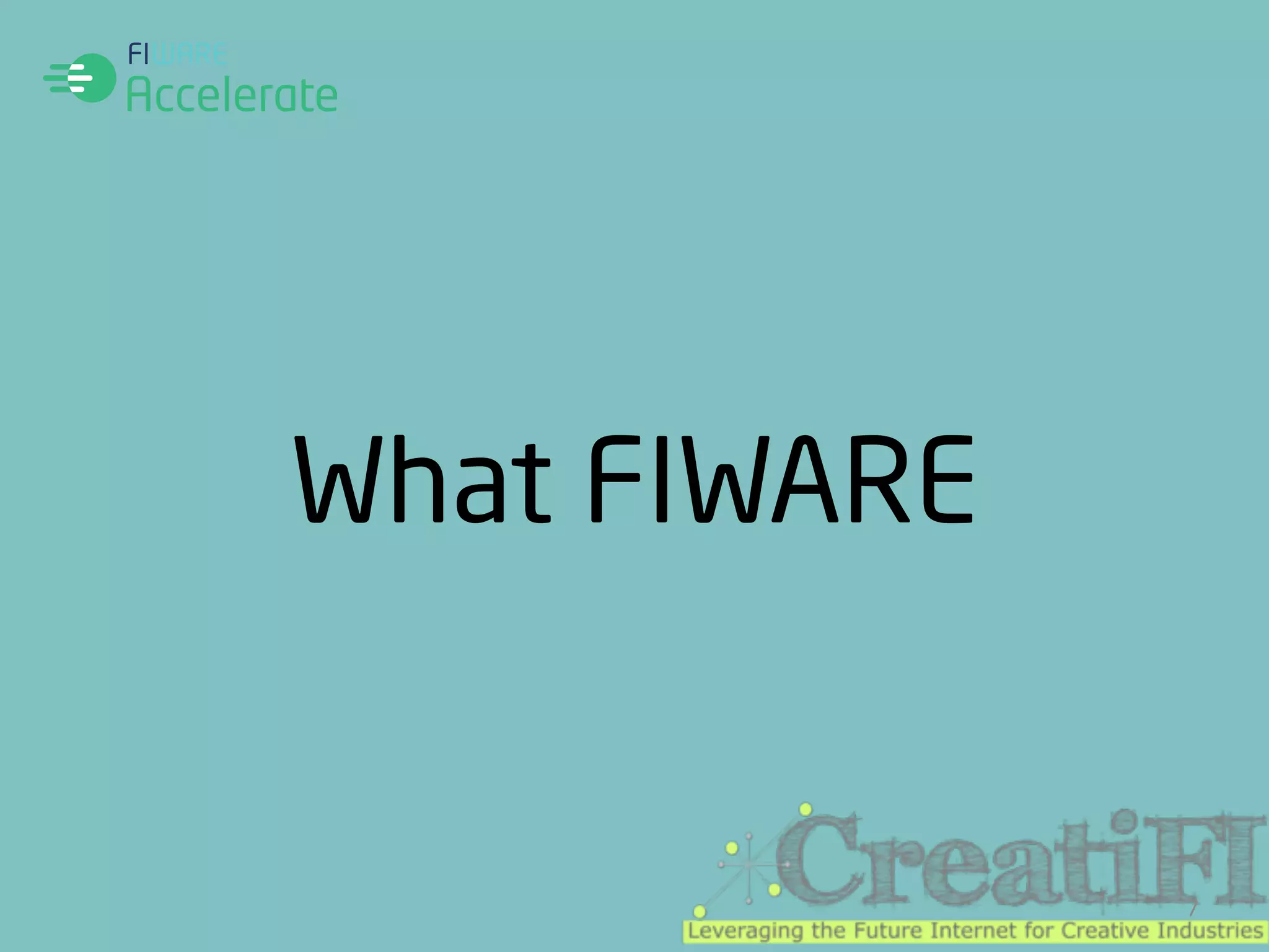What FIWARE 
7 
 