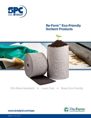 Re-Form™ Eco-Friendly
                               Sorbent Products




   50% More Absorbent   •   Lower Cost   •   Green Eco-Friendly




www.bradyid.com/spc                                 Eco-Friendly Sorbents



Made In The U.S.A
 