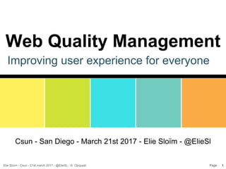Elie Sloïm - Csun - 21st march 2017 - @ElieSL - © Opquast Page :
Web Quality Management
Improving user experience for everyone
Csun - San Diego - March 21st 2017 - Elie Sloïm - @ElieSl
1
 