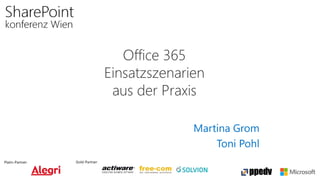 Platin-Partner: Gold-Partner:
Office 365
Einsatzszenarien
aus der Praxis
Martina Grom
Toni Pohl
 