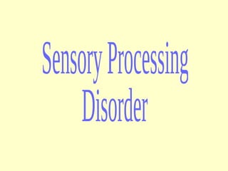 Sensory Processing  Disorder 