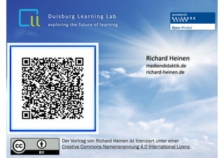 Richard	Heinen		
mediendidaktik.de 
richard-heinen.de
exploring	the	future	of	learning
Duisburg	Learning	Lab
Der Vortrag von Richard Heinen ist lizenziert unter einer  
Creative Commons Namensnennung 4.0 International Lizenz.
 