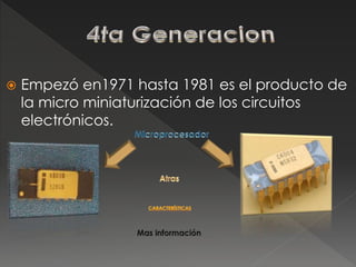 Empezó en1971 hasta 1981 es el producto de
la micro miniaturización de los circuitos
electrónicos.
 