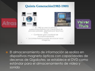  El almacenamiento de información se realiza en
dispositivos magneto ópticos con capacidades de
decenas de Gigabytes; se establece el DVD como
estándar para el almacenamiento de video y
sonido
 