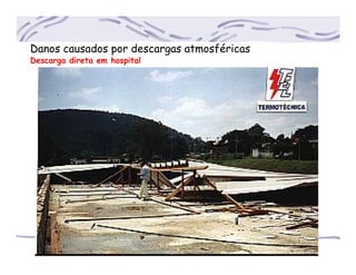 Danos causados por descargas atmosféricas
Descarga direta em hospital
 