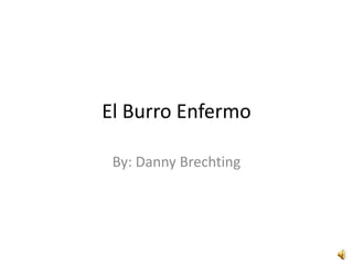 El Burro Enfermo By: Danny Brechting 