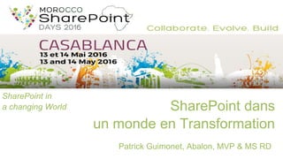 SharePoint in
a changing World
Patrick Guimonet, Abalon, MVP & MS RD
SharePoint dans
un monde en Transformation
 
