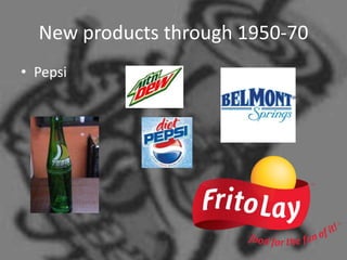 New products through 1950-70
• Pepsi
 