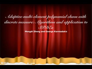 Adaptive multi-element polynomial chaos with
discrete measure: Algorithms and application to
SPDEs
Mengdi Zheng and George Karniadakis
 