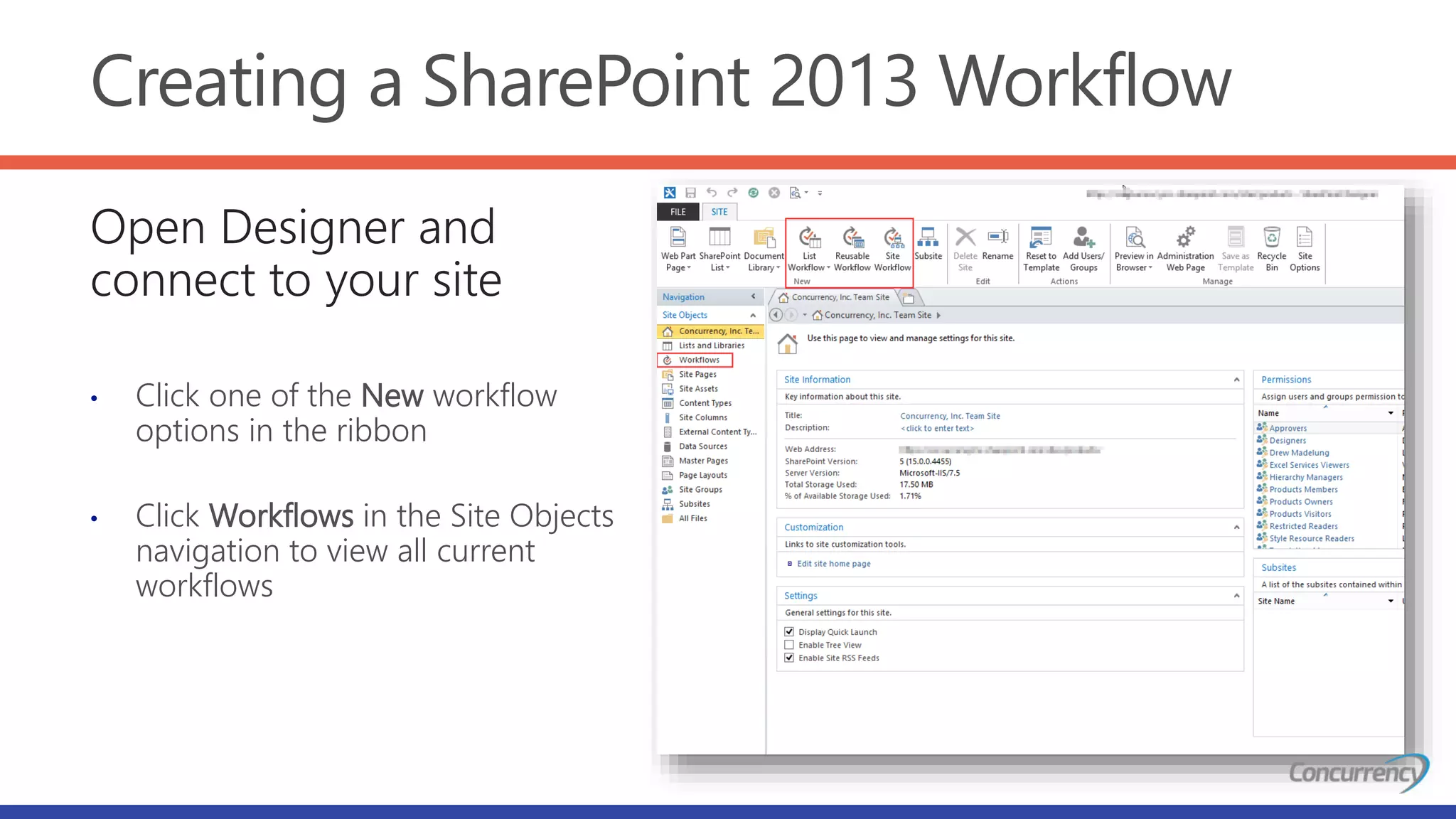 Creating a SharePoint 2013 Workflow
Open Designer and
connect to your site
• Click one of the New workflow
options in the ribbon
• Click Workflows in the Site Objects
navigation to view all current
workflows
 