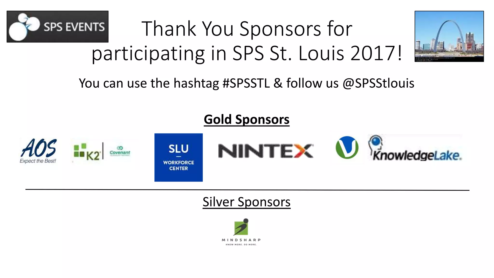 You can use the hashtag #SPSSTL & follow us @SPSStlouis
Gold Sponsors
Silver Sponsors
Thank You Sponsors for
participating in SPS St. Louis 2017!
 