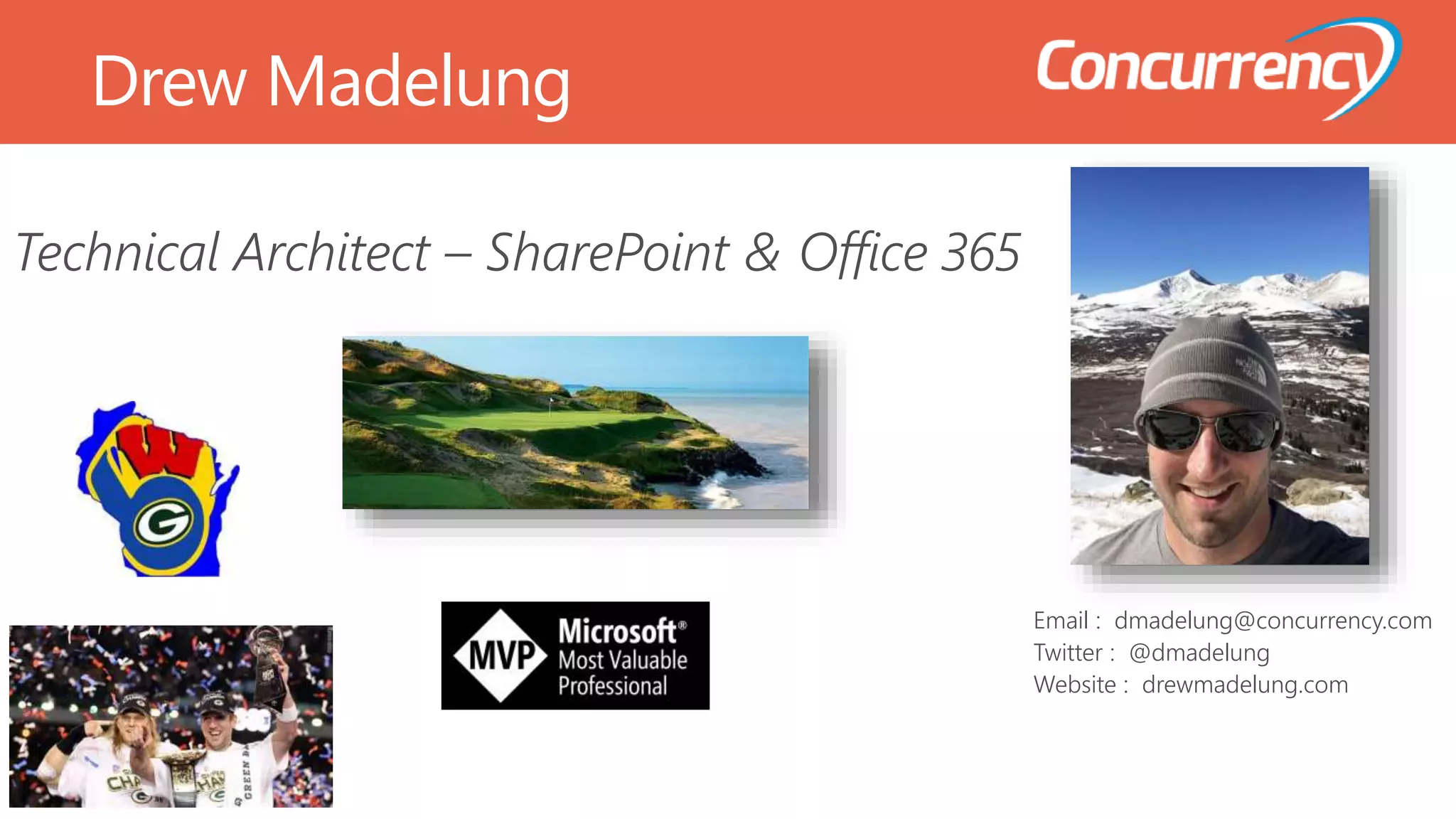 Drew Madelung
Email : dmadelung@concurrency.com
Twitter : @dmadelung
Website : drewmadelung.com
Technical Architect – SharePoint & Office 365
 