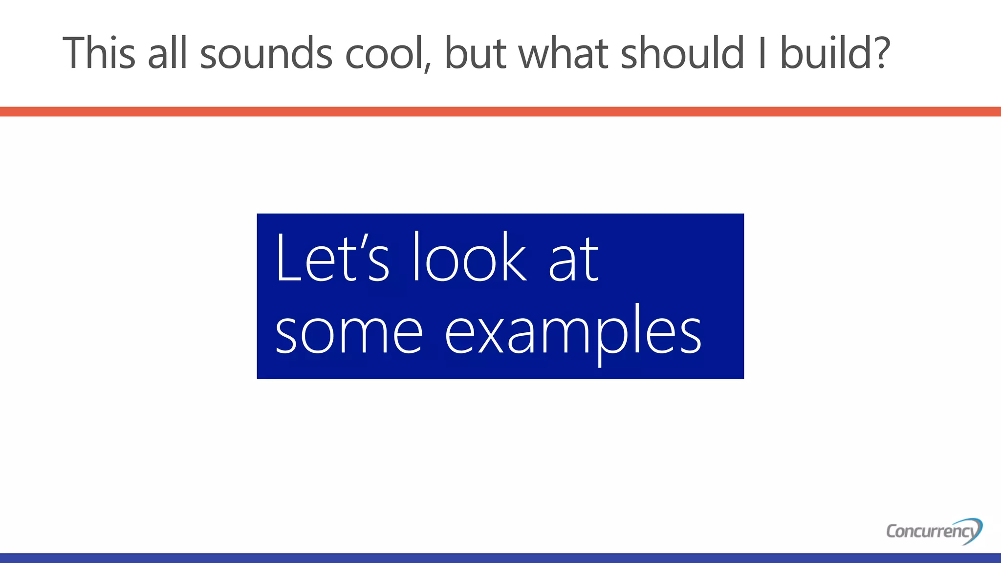 This all sounds cool, but what should I build?
Let’s look at
some examples
 