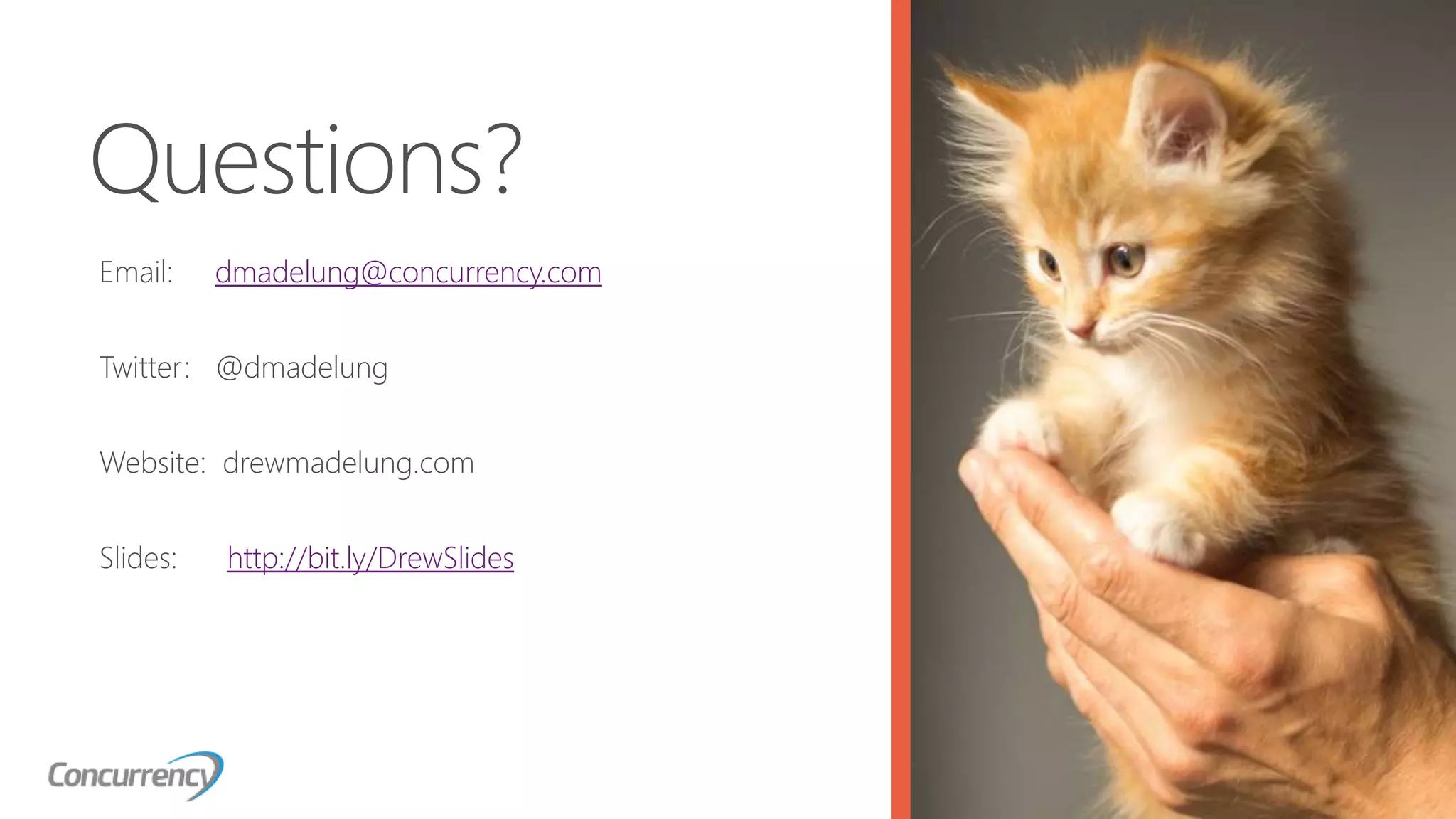 Questions?
Email: dmadelung@concurrency.com
Twitter: @dmadelung
Website: drewmadelung.com
Slides: http://bit.ly/DrewSlides
 