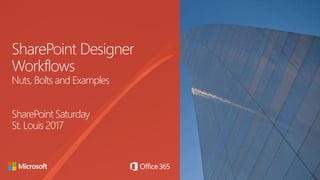 SharePoint Designer
Workflows
Nuts, Bolts and Examples
SharePoint Saturday
St. Louis 2017
 