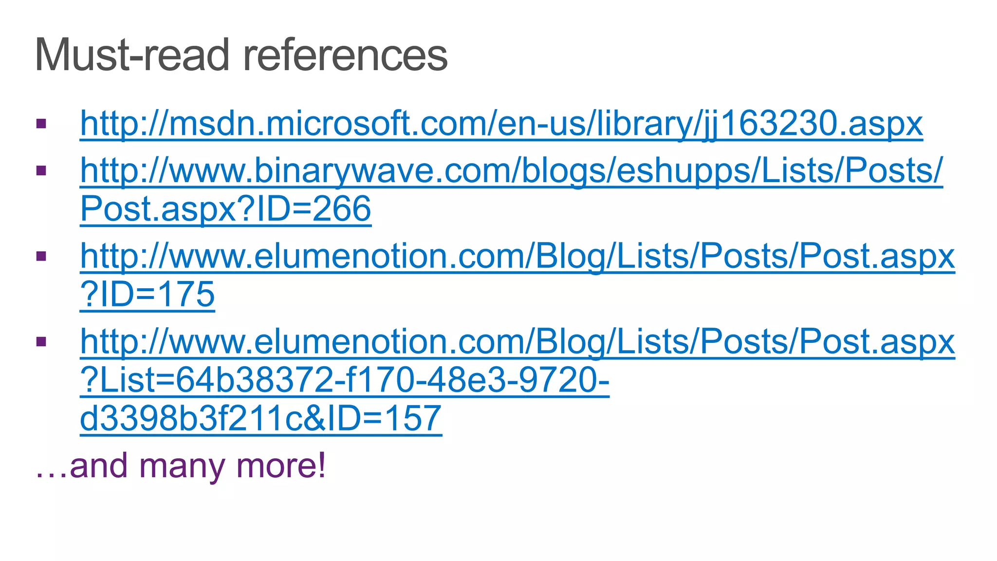 http://msdn.microsoft.com/en-us/library/jj163230.aspx
http://www.binarywave.com/blogs/eshupps/Lists/Posts/
Post.aspx?ID=266
http://www.elumenotion.com/Blog/Lists/Posts/Post.aspx
?ID=175
http://www.elumenotion.com/Blog/Lists/Posts/Post.aspx
?List=64b38372-f170-48e3-9720-
d3398b3f211c&ID=157
 