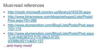 http://msdn.microsoft.com/en-us/library/jj163230.aspx
http://www.binarywave.com/blogs/eshupps/Lists/Posts/
Post.aspx?ID=266
http://www.elumenotion.com/Blog/Lists/Posts/Post.aspx
?ID=175
http://www.elumenotion.com/Blog/Lists/Posts/Post.aspx
?List=64b38372-f170-48e3-9720-
d3398b3f211c&ID=157
 
