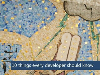 10 things every developer should know
 