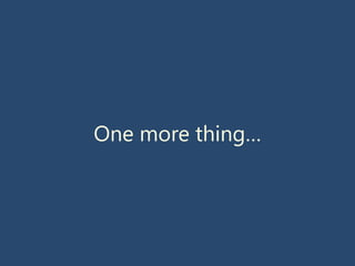 One more thing…
 