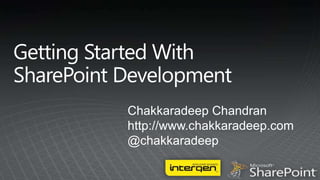 Getting Started WithSharePoint Development Chakkaradeep Chandran http://www.chakkaradeep.com @chakkaradeep 