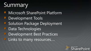SummaryMicrosoft SharePoint PlatformDevelopment ToolsSolution Package DeploymentData TechnologiesDevelopment Best PracticesLinks to many resources….