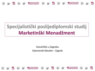 Sveučilište u Zagrebu
Ekonomski fakultet – Zagreb
Specijalistički poslijediplomski studij
Marketinški Menadžment
 