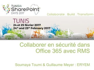 Collaborer en sécurité dans
Office 365 avec RMS
Soumaya Toumi & Guillaume Meyer : ERYEM
 