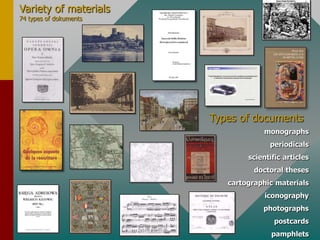 Variety of materials74 types of dokumentsTypes of documentsmonographsperiodicalsscientific articlesdoctoralthesescartographic materialsiconographyphotographspostcardspamphlets