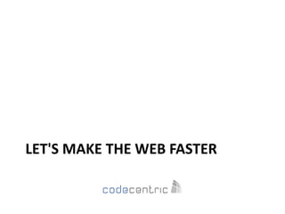 LET'S MAKE THE WEB FASTER
 