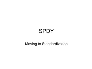 SPDY

Moving to Standardization
 