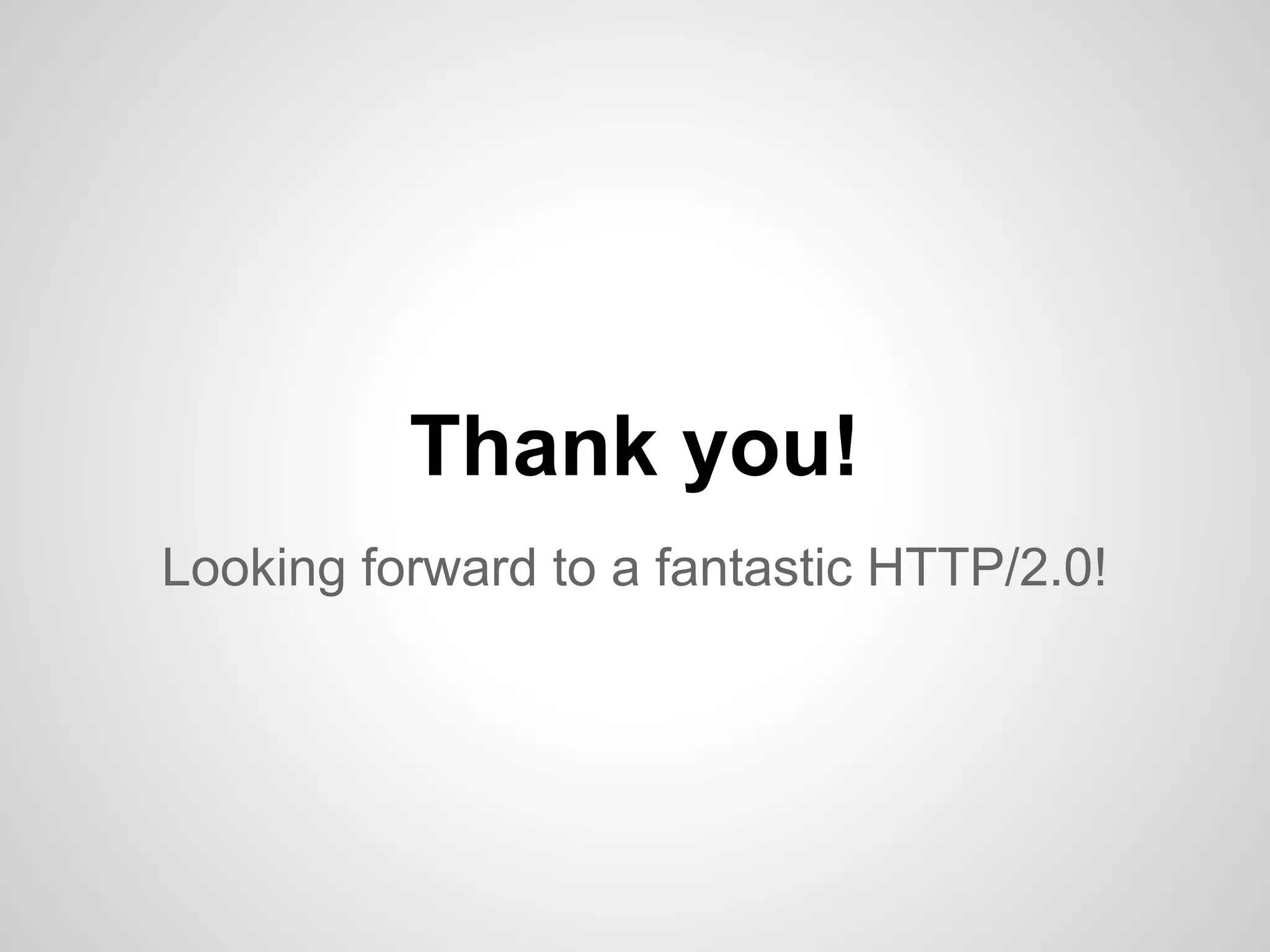 Thank you!
Looking forward to a fantastic HTTP/2.0!
 