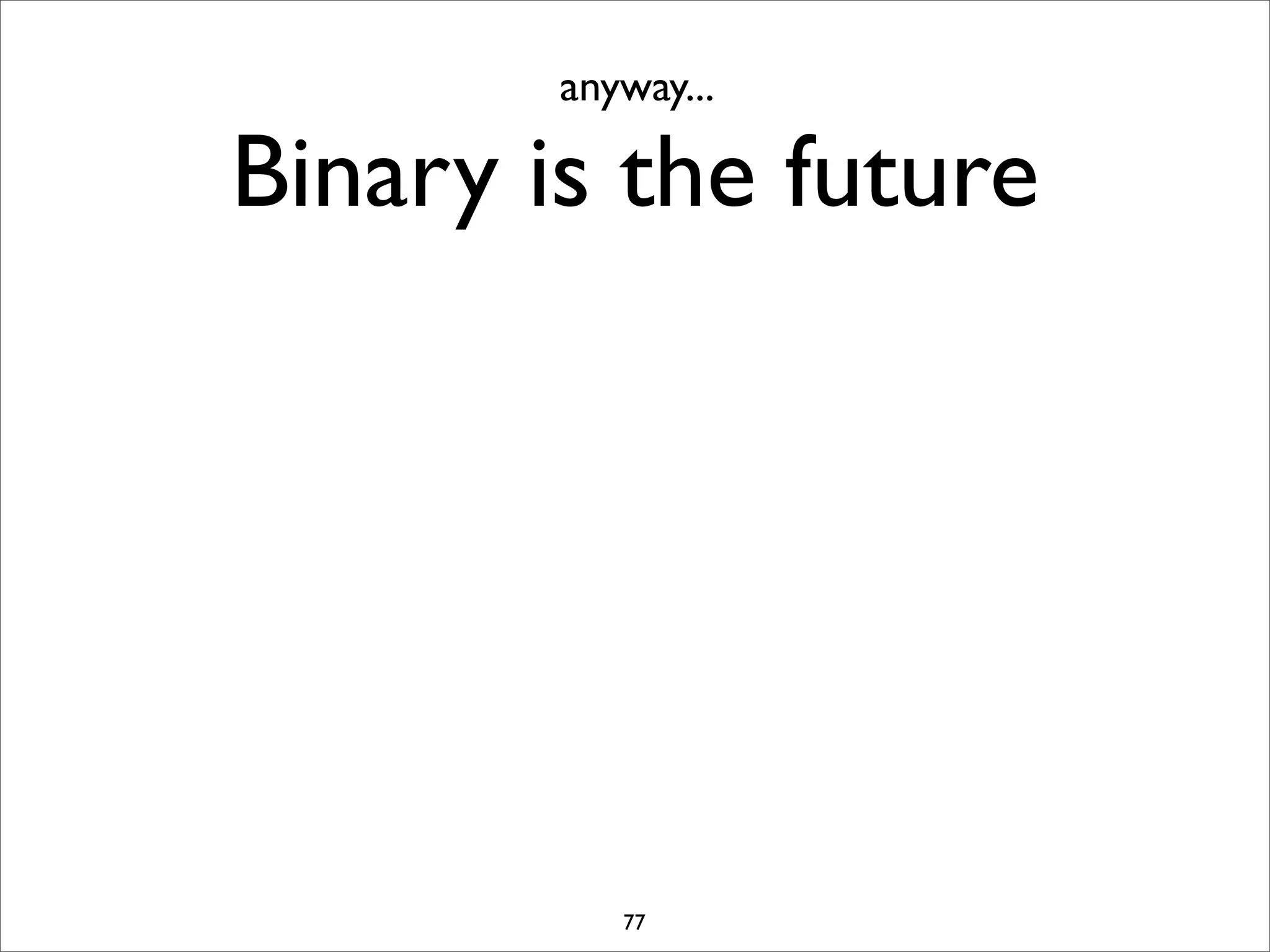 anyway...

Binary is the future




           77
 