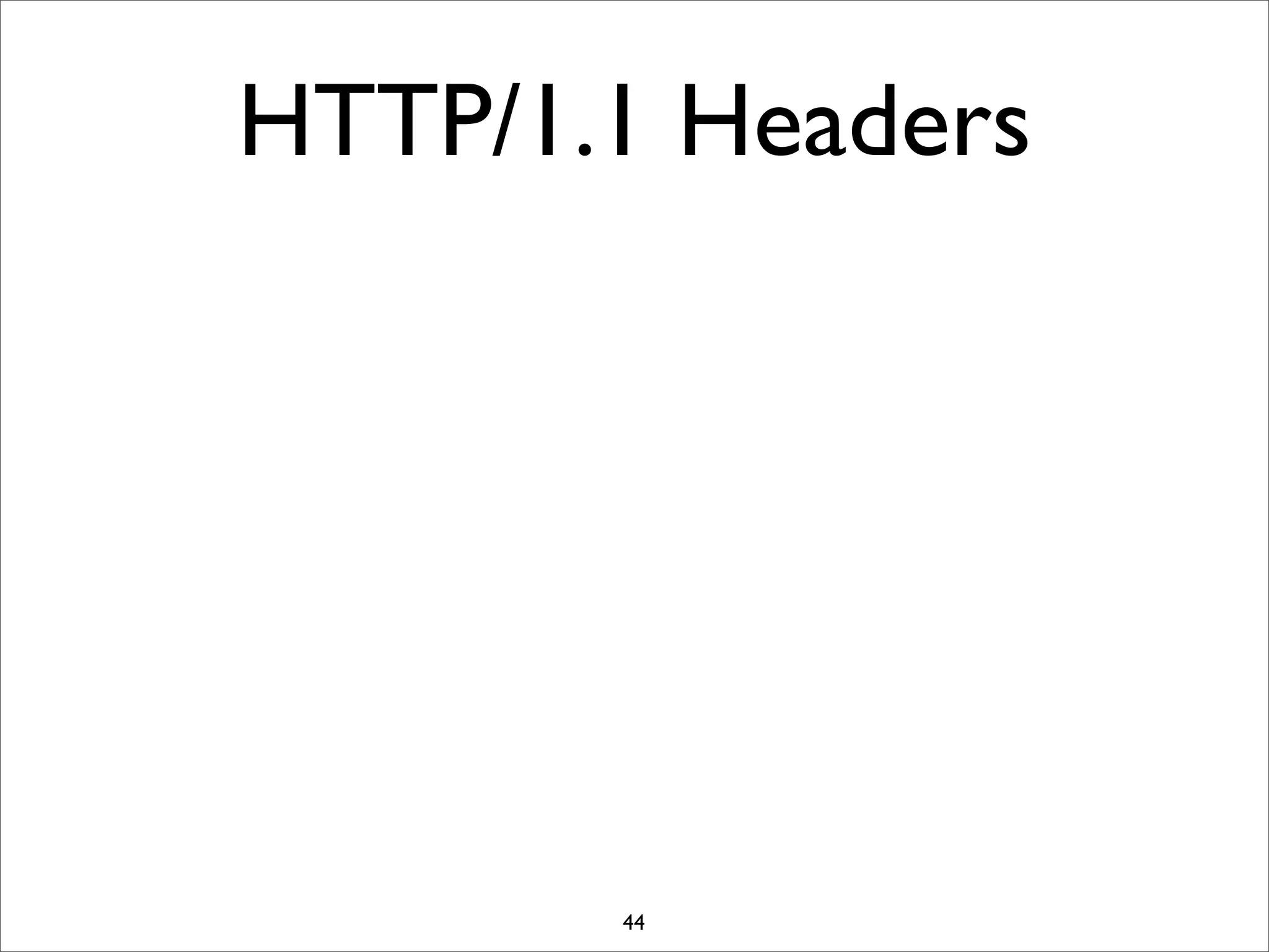 HTTP/1.1 Headers




       44
 