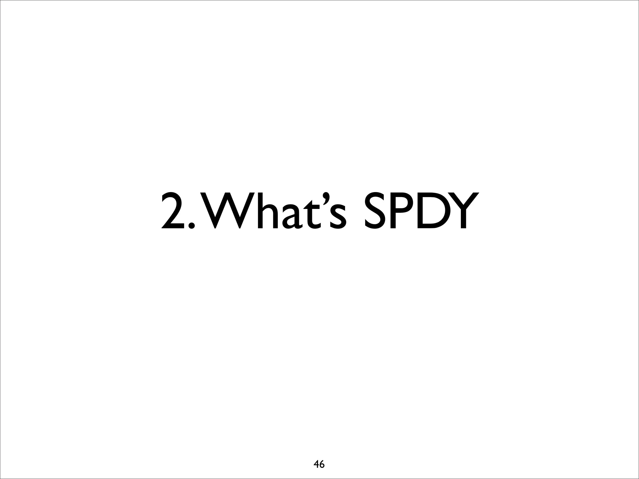 2. What’s SPDY



      46
 