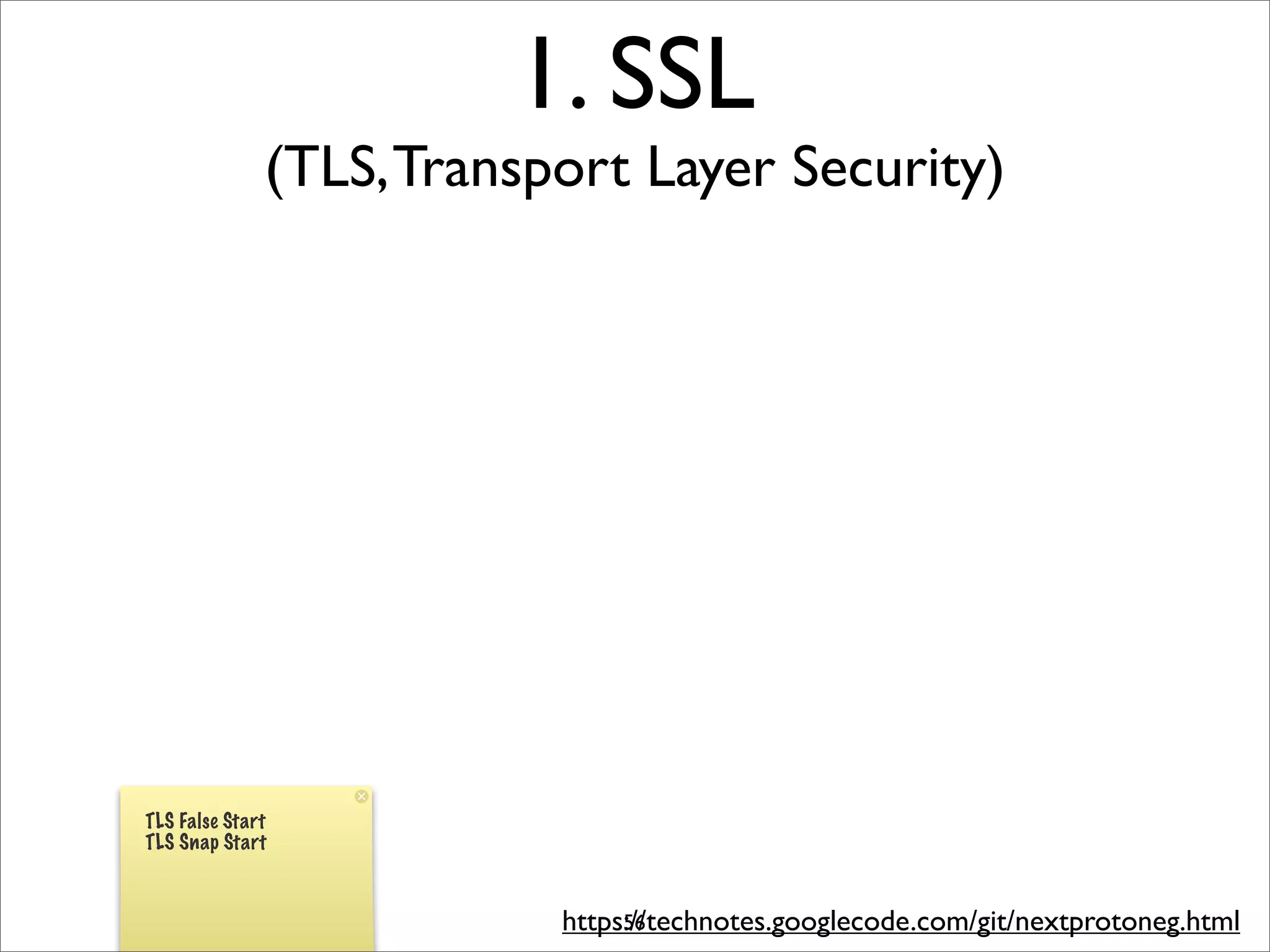 1. SSL
              (TLS, Transport Layer Security)




TLS False Start
TLS Snap Start



                          https://technotes.googlecode.com/git/nextprotoneg.html
                               56
 