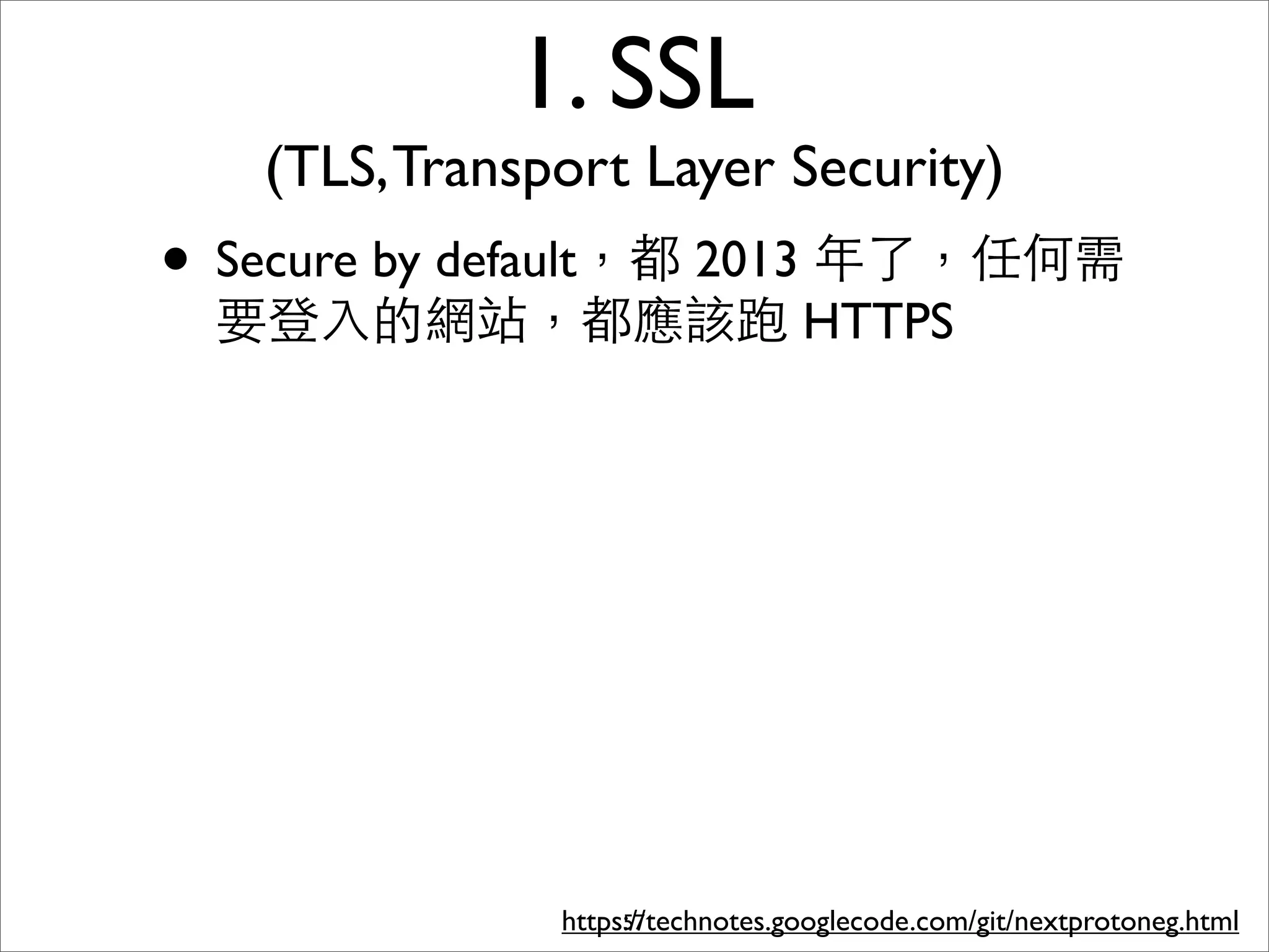 1. SSL
   (TLS, Transport Layer Security)
• Secure by default，都 2013 年了，任何需
 要登⼊入的網站，都應該跑 HTTPS




               https://technotes.googlecode.com/git/nextprotoneg.html
                    57
 