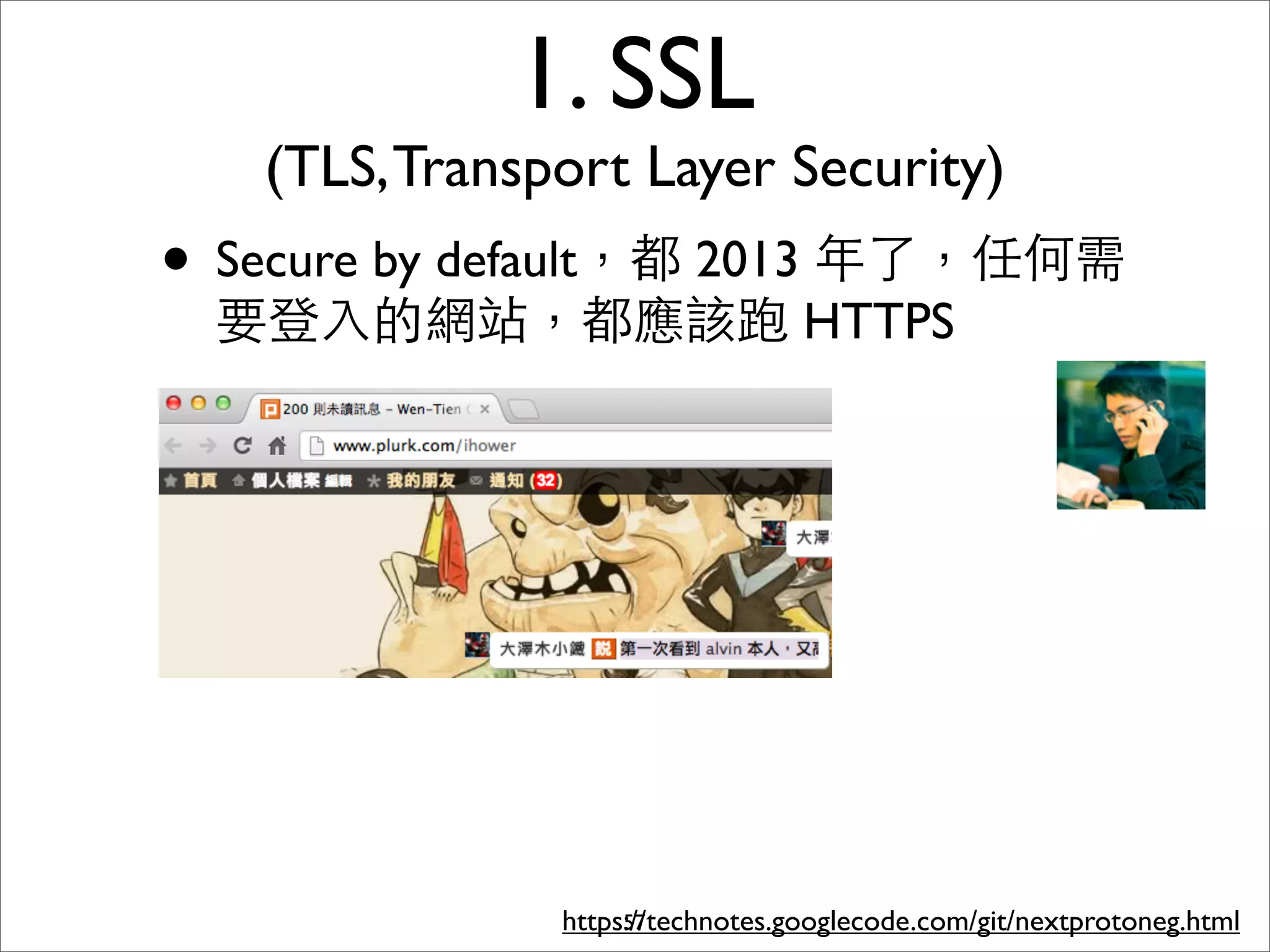 1. SSL
   (TLS, Transport Layer Security)
• Secure by default，都 2013 年了，任何需
 要登⼊入的網站，都應該跑 HTTPS




               https://technotes.googlecode.com/git/nextprotoneg.html
                    57
 