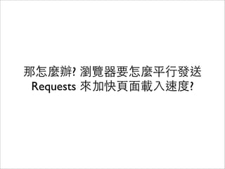 那怎麼辦? 瀏覽器要怎麼平⾏行發送
 Requests 來加快⾴頁⾯面載⼊入速度?
 