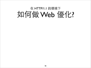 在 HTTP/1.1 的環境下

如何做 Web 優化?




         40
 