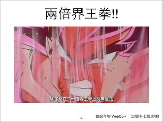 兩倍界⺩王拳!!




   6   聽說今年 WebConf ⼀一定要有七⻯⿓龍珠梗?
 