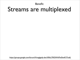 Beneﬁt:

Streams are multiplexed




https://groups.google.com/forum/#!msg/spdy-dev/XRkL7FlIOW4/PwSkwKY7ra4J
             ...