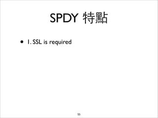 SPDY 特點
• 1. SSL is required




                       55
 