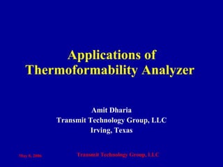 Applications of Thermoformability Analyzer  Amit Dharia Transmit Technology Group, LLC Irving, Texas 